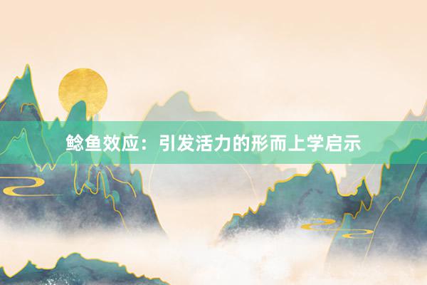 鲶鱼效应：引发活力的形而上学启示